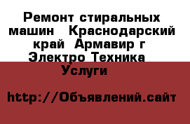 Ремонт стиральных машин - Краснодарский край, Армавир г. Электро-Техника » Услуги   